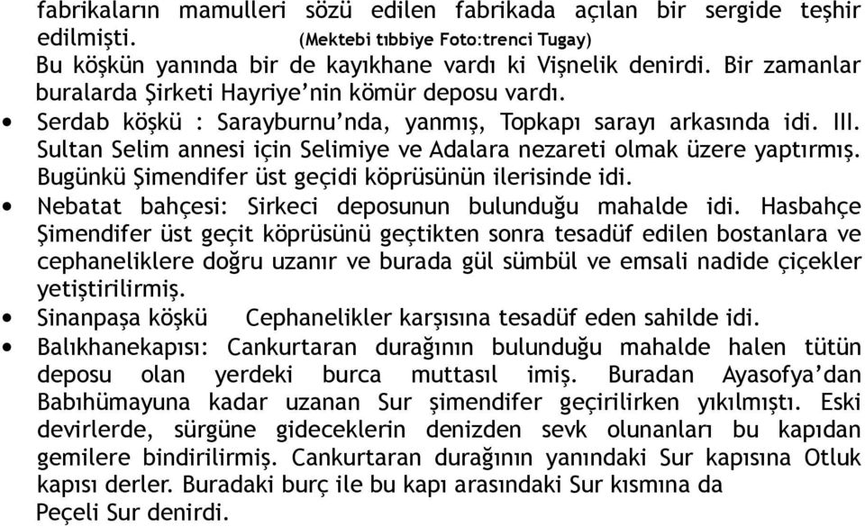 Sultan Selim annesi için Selimiye ve Adalara nezareti olmak üzere yaptırmış. Bugünkü Şimendifer üst geçidi köprüsünün ilerisinde idi. Nebatat bahçesi: Sirkeci deposunun bulunduğu mahalde idi.