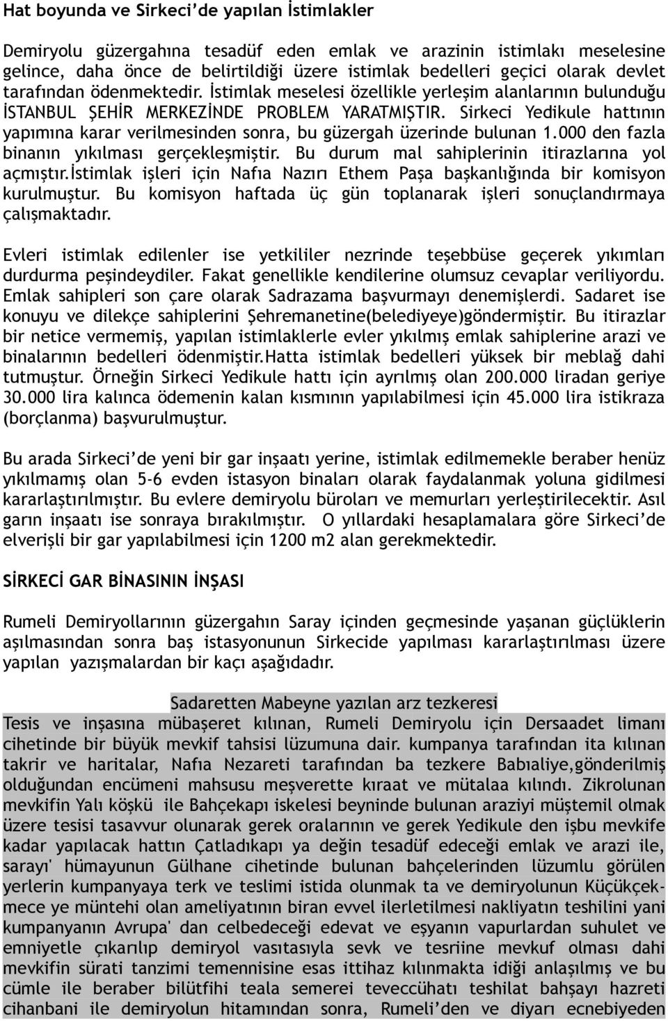 Sirkeci Yedikule hattının yapımına karar verilmesinden sonra, bu güzergah üzerinde bulunan 1.000 den fazla binanın yıkılması gerçekleşmiştir. Bu durum mal sahiplerinin itirazlarına yol açmıştır.