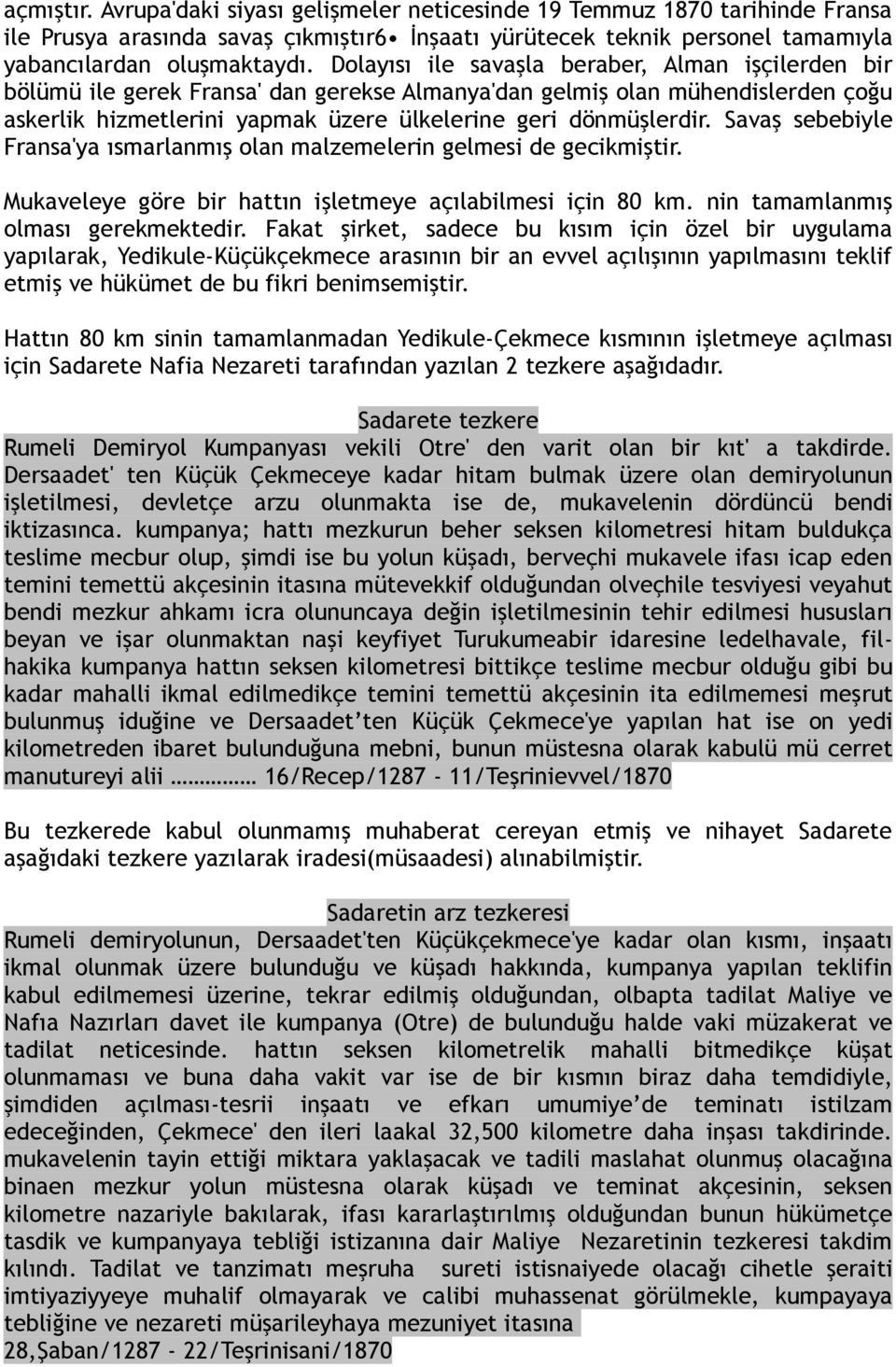 Savaş sebebiyle Fransa'ya ısmarlanmış olan malzemelerin gelmesi de gecikmiştir. Mukaveleye göre bir hattın işletmeye açılabilmesi için 80 km. nin tamamlanmış olması gerekmektedir.