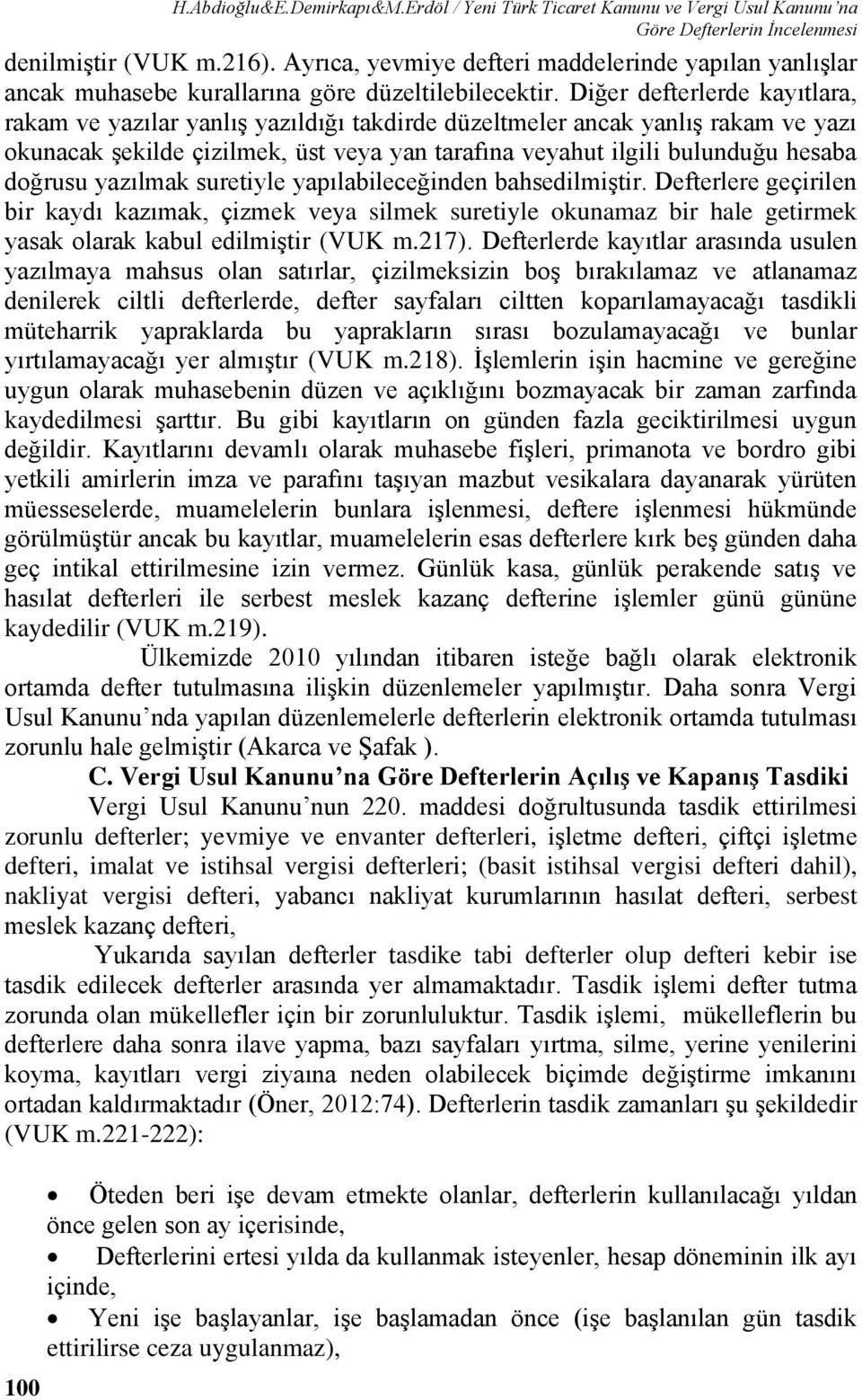 Diğer defterlerde kayıtlara, rakam ve yazılar yanlış yazıldığı takdirde düzeltmeler ancak yanlış rakam ve yazı okunacak şekilde çizilmek, üst veya yan tarafına veyahut ilgili bulunduğu hesaba doğrusu