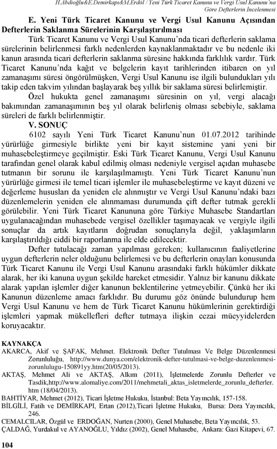 belirlenmesi farklı nedenlerden kaynaklanmaktadır ve bu nedenle iki kanun arasında ticari defterlerin saklanma süresine hakkında farklılık vardır.