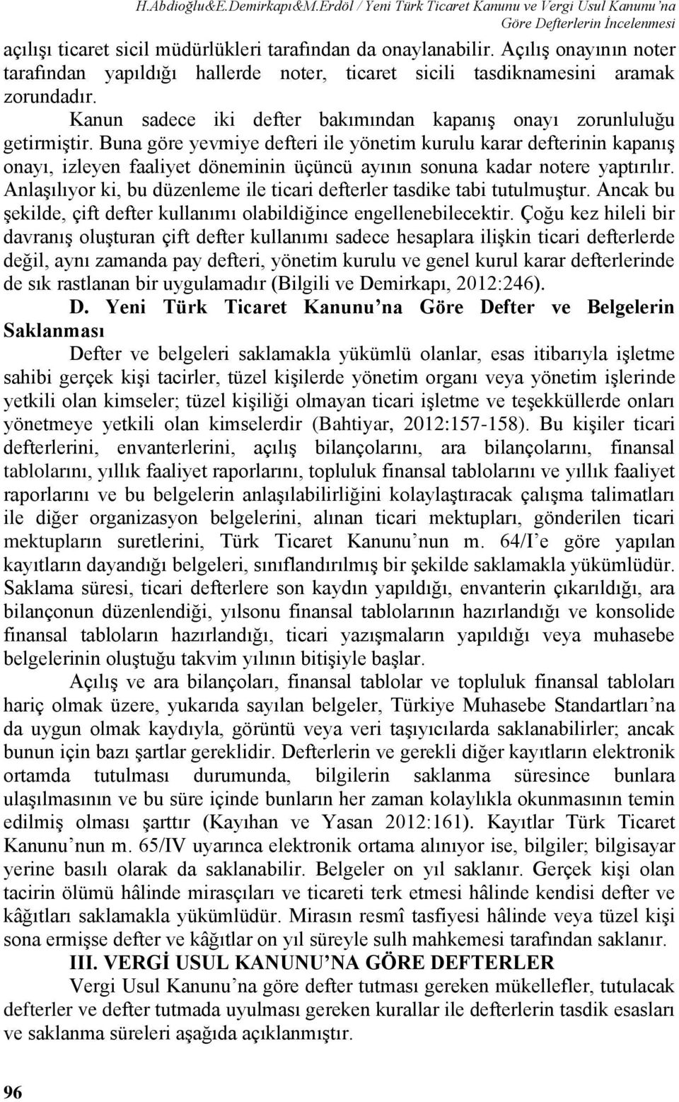 Buna göre yevmiye defteri ile yönetim kurulu karar defterinin kapanış onayı, izleyen faaliyet döneminin üçüncü ayının sonuna kadar notere yaptırılır.