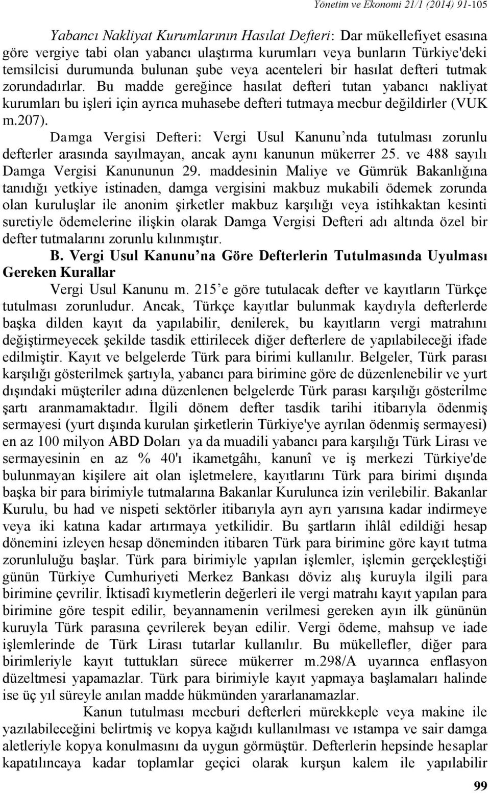 Bu madde gereğince hasılat defteri tutan yabancı nakliyat kurumları bu işleri için ayrıca muhasebe defteri tutmaya mecbur değildirler (VUK m.207).