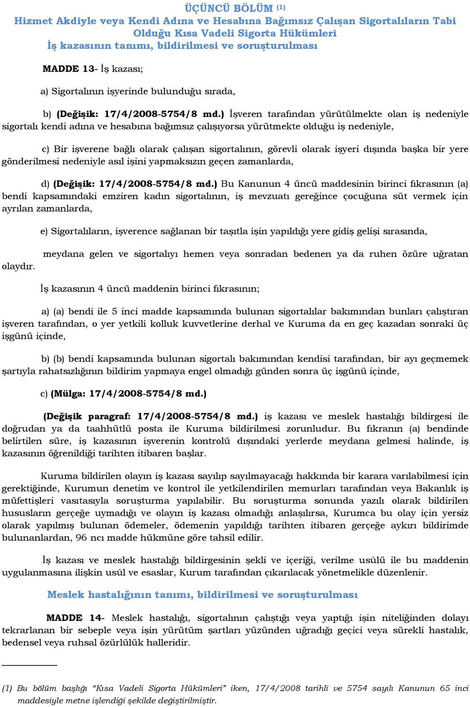 ) Đşveren tarafından yürütülmekte olan iş nedeniyle sigortalı kendi adına ve hesabına bağımsız çalışıyorsa yürütmekte olduğu iş nedeniyle, c) Bir işverene bağlı olarak çalışan sigortalının, görevli