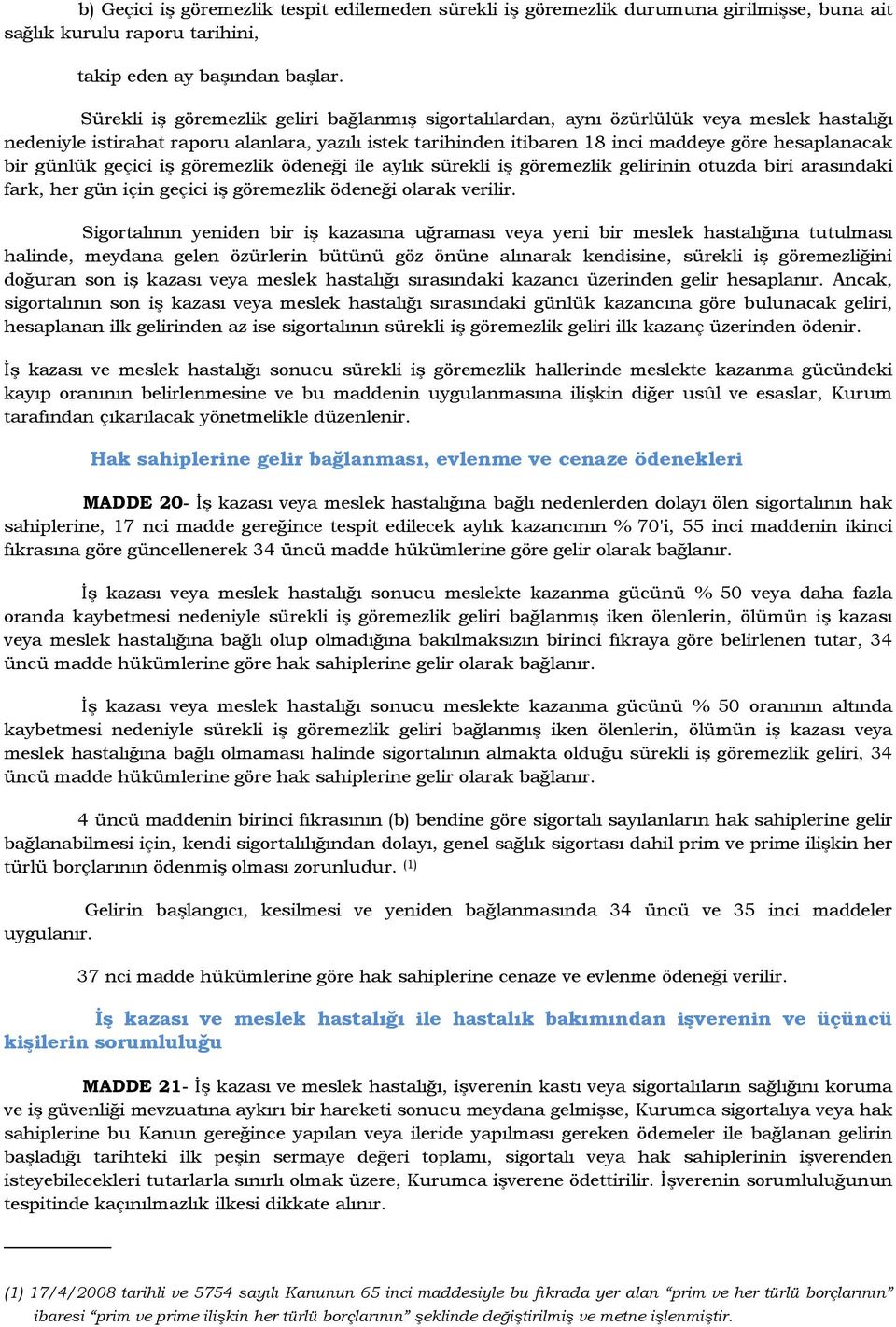 bir günlük geçici iş göremezlik ödeneği ile aylık sürekli iş göremezlik gelirinin otuzda biri arasındaki fark, her gün için geçici iş göremezlik ödeneği olarak verilir.