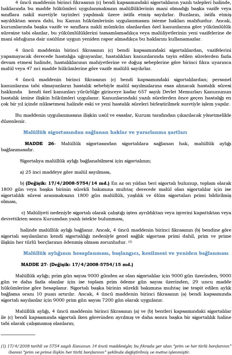 Ancak, kurumlarında başka vazife ve sınıflara nakli mümkün olanlardan özel kanunlarına göre yükümlülük süresine tabi olanlar, bu yükümlülüklerini tamamlamadıkça veya malûliyetlerinin yeni