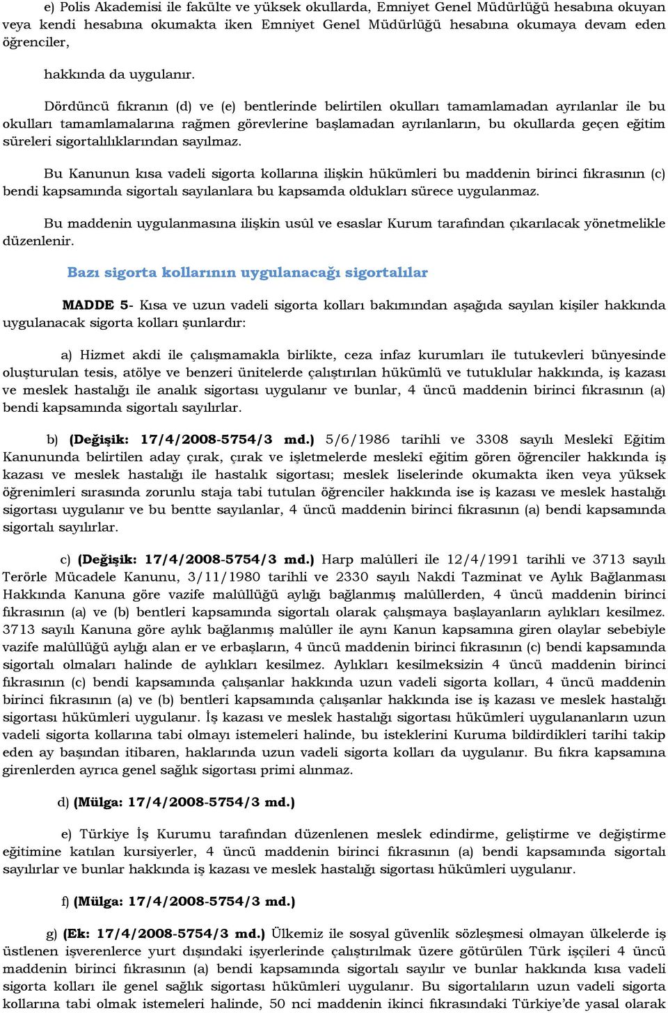 Dördüncü fıkranın (d) ve (e) bentlerinde belirtilen okulları tamamlamadan ayrılanlar ile bu okulları tamamlamalarına rağmen görevlerine başlamadan ayrılanların, bu okullarda geçen eğitim süreleri