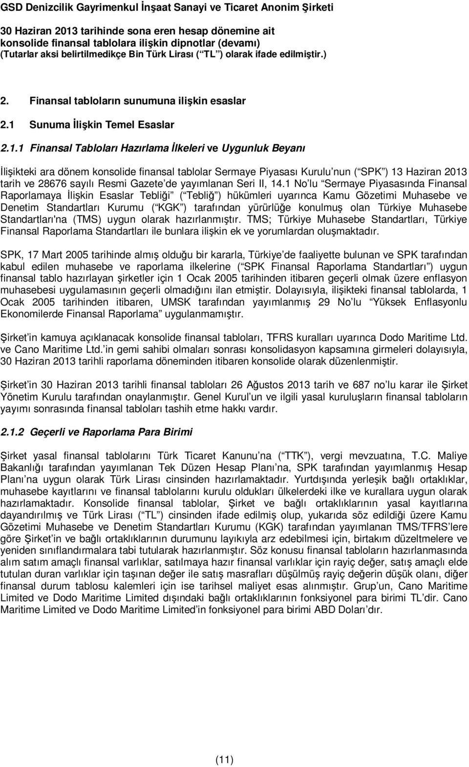 1 Finansal Tabloları Hazırlama Đlkeleri ve Uygunluk Beyanı Đlişikteki ara dönem konsolide finansal tablolar Sermaye Piyasası Kurulu nun ( SPK ) 13 Haziran 2013 tarih ve 28676 sayılı Resmi Gazete de