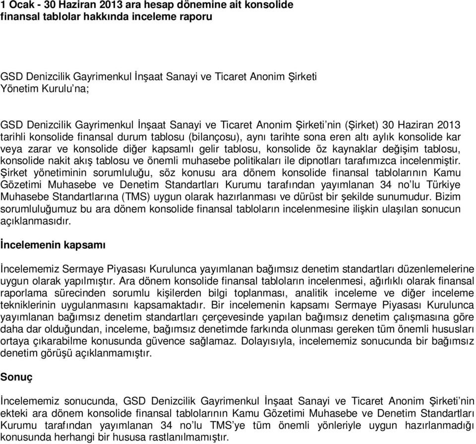 diğer kapsamlı gelir tablosu, konsolide öz kaynaklar değişim tablosu, konsolide nakit akış tablosu ve önemli muhasebe politikaları ile dipnotları tarafımızca incelenmiştir.