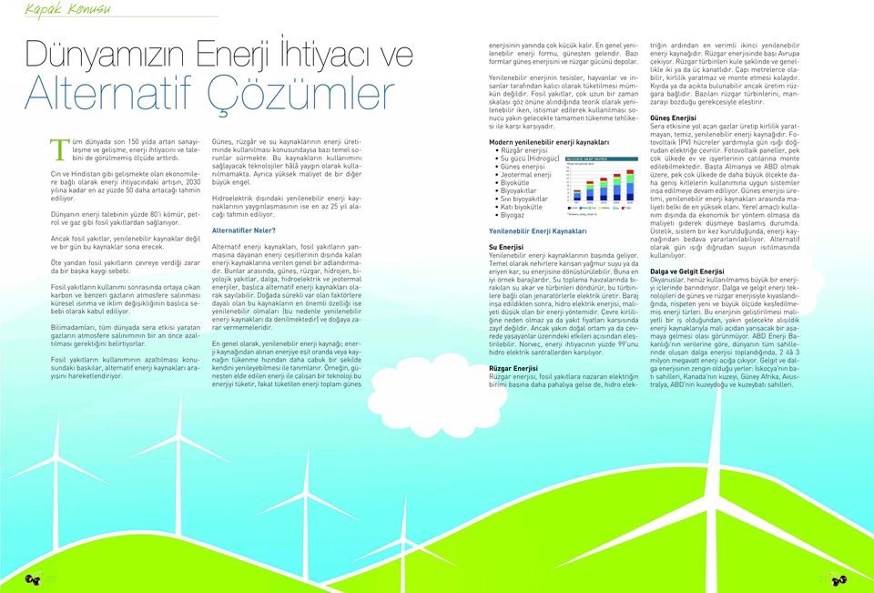 Dünyan n enerji talebinin yüzde 80'i kömür, petrol ve gaz gibi fosil yak tlardan sa lan yor. Ancak fosil yak tlar, yenilenebilir kaynaklar de il ve bir gün bu kaynaklar sona erecek.