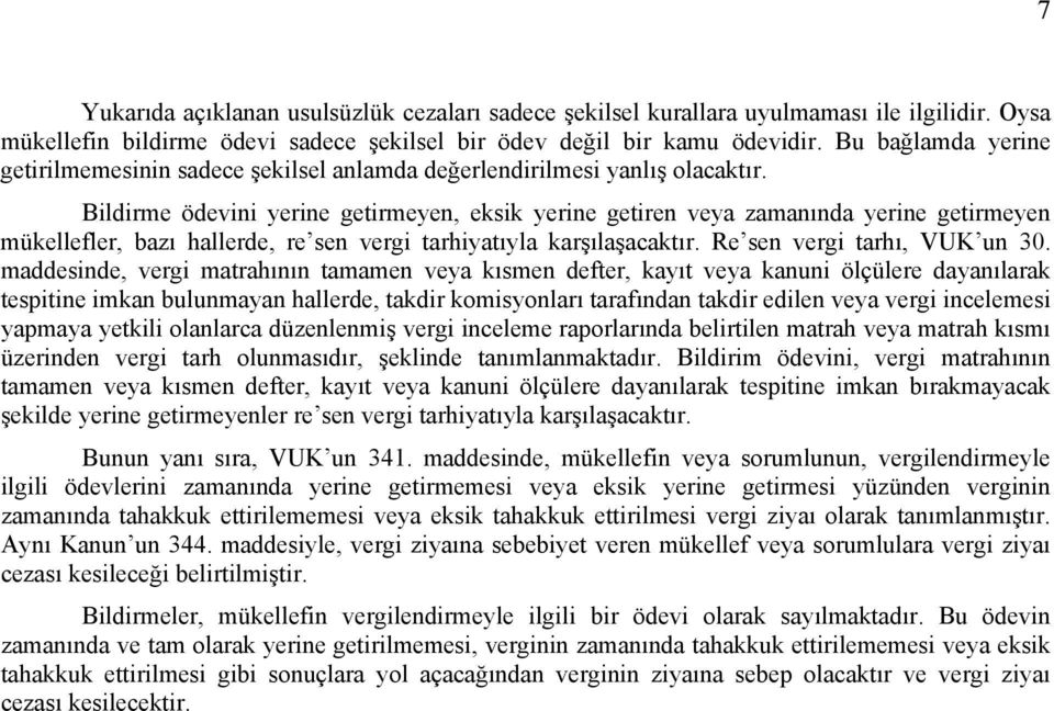 Bildirme ödevini yerine getirmeyen, eksik yerine getiren veya zamanında yerine getirmeyen mükellefler, bazı hallerde, re sen vergi tarhiyatıyla karşılaşacaktır. Re sen vergi tarhı, VUK un 30.