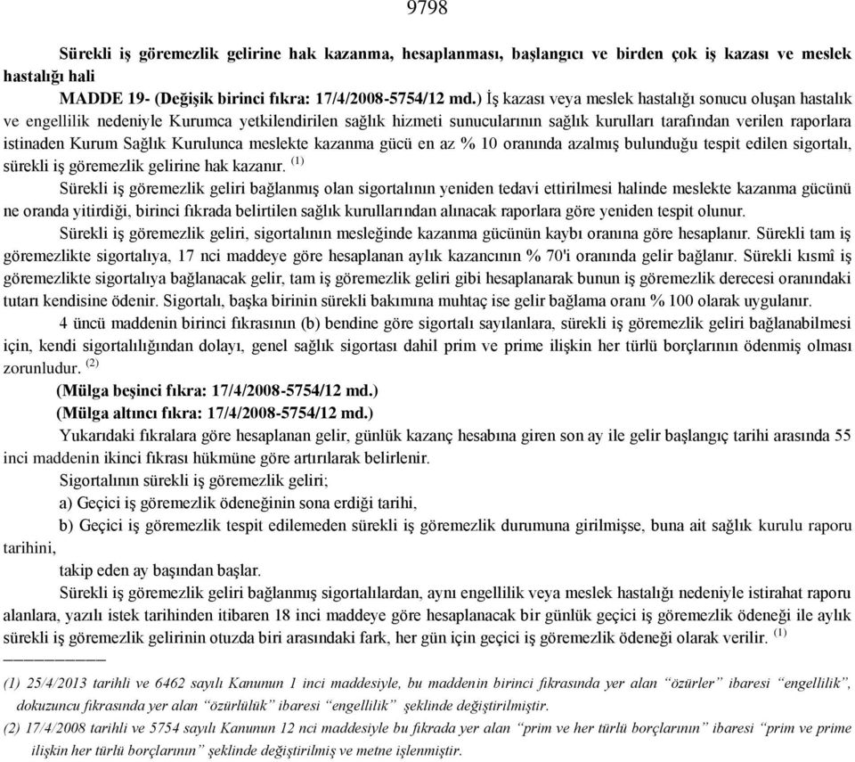 Sağlık Kurulunca meslekte kazanma gücü en az % 10 oranında azalmış bulunduğu tespit edilen sigortalı, sürekli iş göremezlik gelirine hak kazanır.