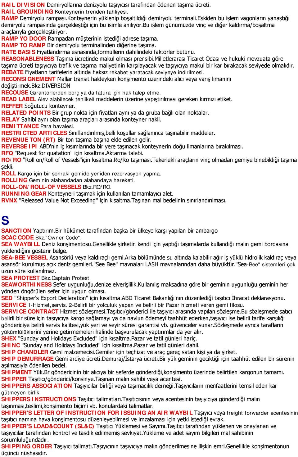 bu işlem günümüzde vinç ve diğer kaldırma/boşaltma araçlarıyla gerçekleştiriyor. RAMP YO DOOR Rampadan müşterinin istediği adrese taşıma. RAMP TO RAMP Bir demiryolu terminalinden diğerine taşıma.