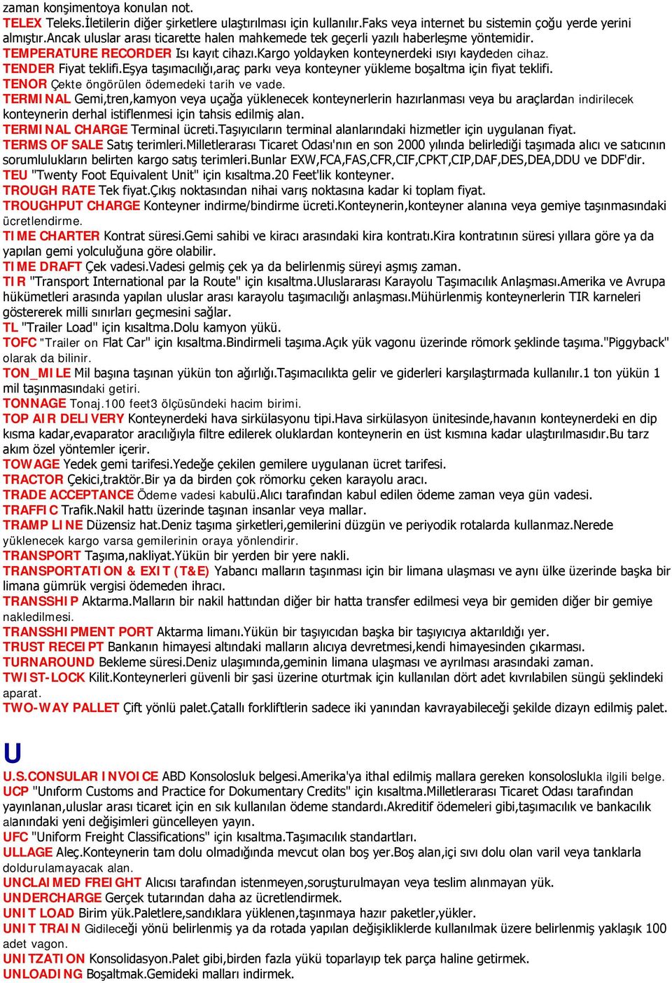 eşya taşımacılığı,araç parkı veya konteyner yükleme boşaltma için fiyat teklifi. TENOR Çekte öngörülen ödemedeki tarih ve vade.