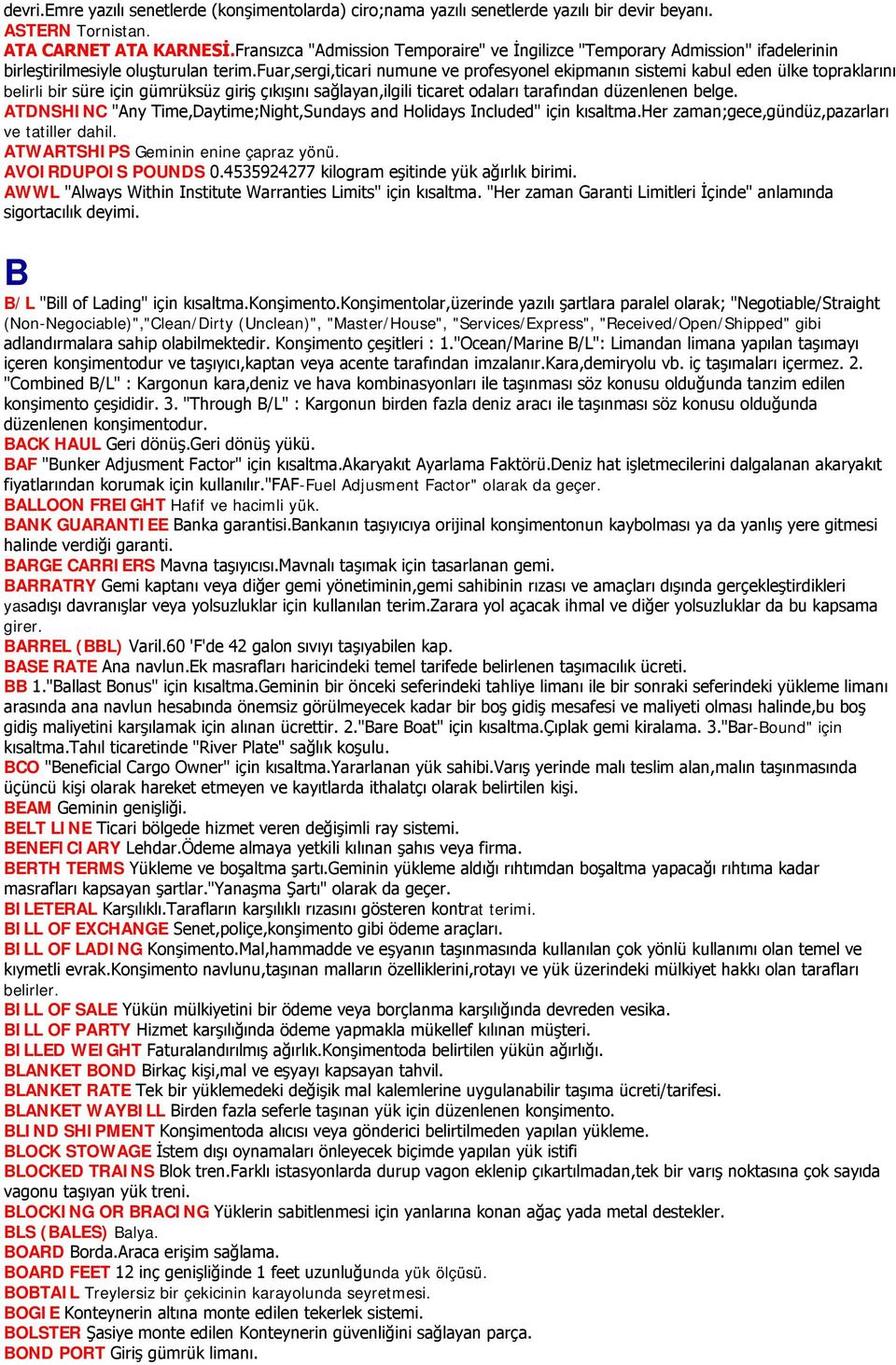 fuar,sergi,ticari numune ve profesyonel ekipmanın sistemi kabul eden ülke topraklarını belirli bir süre için gümrüksüz giriş çıkışını sağlayan,ilgili ticaret odaları tarafından düzenlenen belge.