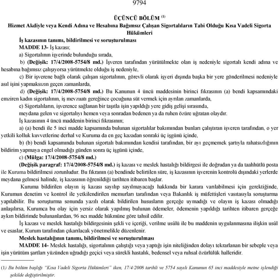 ) İşveren tarafından yürütülmekte olan iş nedeniyle sigortalı kendi adına ve hesabına bağımsız çalışıyorsa yürütmekte olduğu iş nedeniyle, c) Bir işverene bağlı olarak çalışan sigortalının, görevli