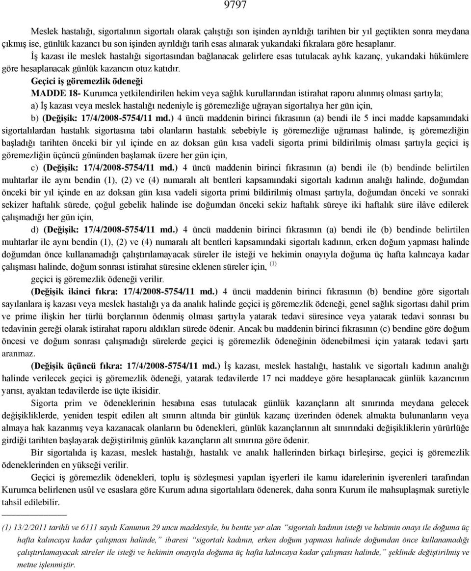 İş kazası ile meslek hastalığı sigortasından bağlanacak gelirlere esas tutulacak aylık kazanç, yukarıdaki hükümlere göre hesaplanacak günlük kazancın otuz katıdır.