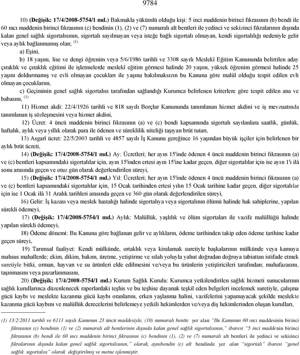 fıkralarının dışında kalan genel sağlık sigortalısının, sigortalı sayılmayan veya isteğe bağlı sigortalı olmayan, kendi sigortalılığı nedeniyle gelir veya aylık bağlanmamış olan; (1) a) Eşini, b) 18