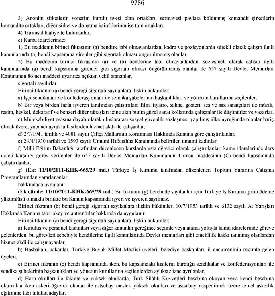 kapsamına girenler gibi sigortalı olması öngörülmemiş olanlar, 2) Bu maddenin birinci fıkrasının (a) ve (b) bentlerine tabi olmayanlardan, sözleşmeli olarak çalışıp ilgili kanunlarında (a) bendi