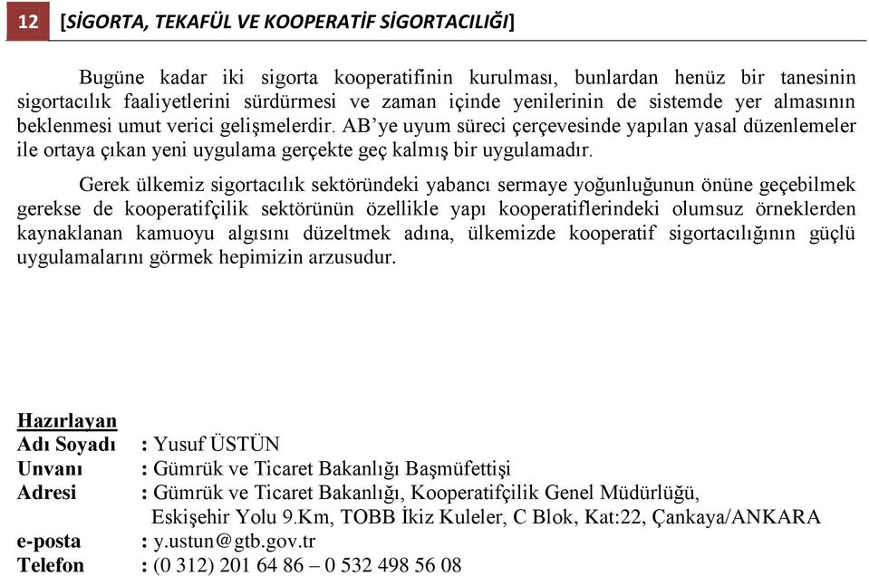 Gerek ülkemiz sigortacılık sektöründeki yabancı sermaye yoğunluğunun önüne geçebilmek gerekse de kooperatifçilik sektörünün özellikle yapı kooperatiflerindeki olumsuz örneklerden kaynaklanan kamuoyu