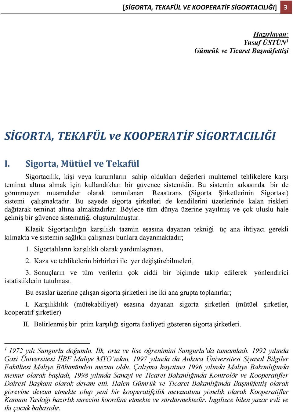 Bu sistemin arkasında bir de görünmeyen muameleler olarak tanımlanan Reasürans (Sigorta Şirketlerinin Sigortası) sistemi çalışmaktadır.