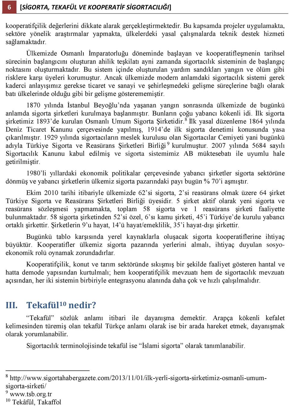 Ülkemizde Osmanlı İmparatorluğu döneminde başlayan ve kooperatifleşmenin tarihsel sürecinin başlangıcını oluşturan ahilik teşkilatı ayni zamanda sigortacılık sisteminin de başlangıç noktasını