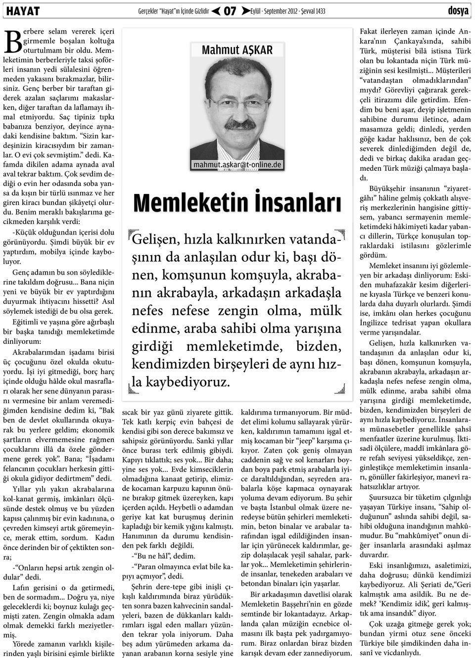 Genç berber bir taraftan giderek azalan saçlarımı makaslarken, diğer taraftan da laflamayı ihmal etmiyordu. Saç tipiniz tıpkı babanıza benziyor, deyince aynadaki kendisine baktım.