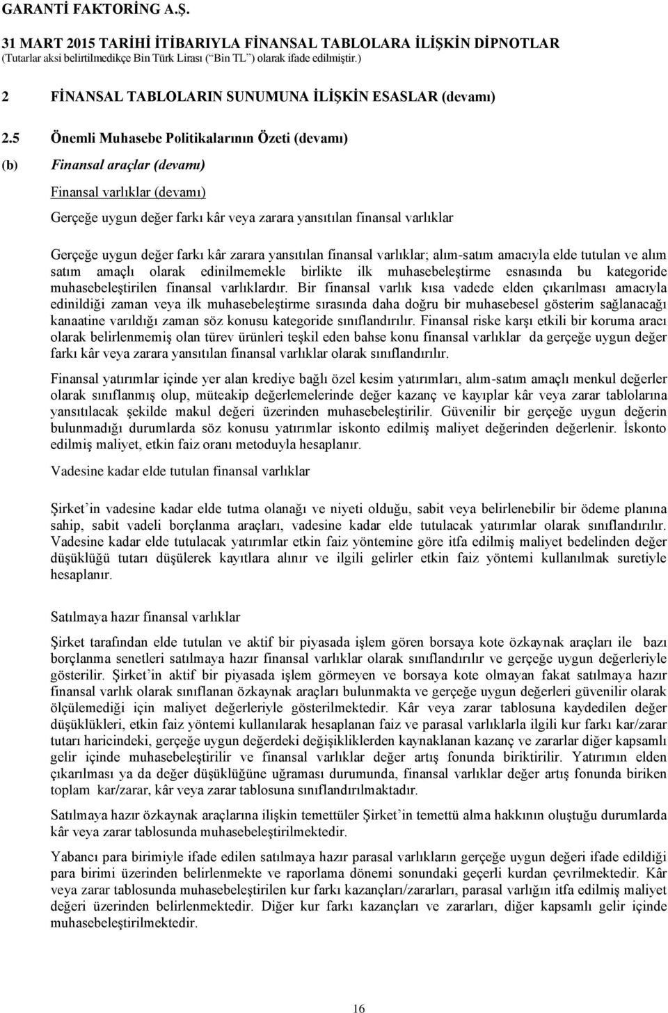 farkı kâr zarara yansıtılan finansal varlıklar; alım-satım amacıyla elde tutulan ve alım satım amaçlı olarak edinilmemekle birlikte ilk muhasebeleştirme esnasında bu kategoride muhasebeleştirilen