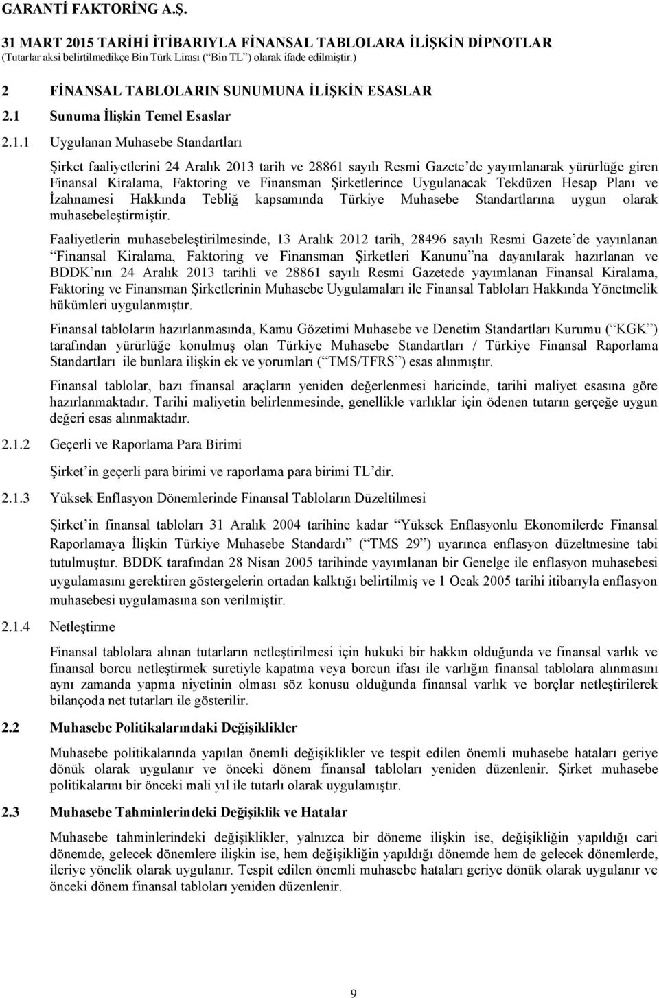 1 Uygulanan Muhasebe Standartları Şirket faaliyetlerini 24 Aralık 2013 tarih ve 28861 sayılı Resmi Gazete de yayımlanarak yürürlüğe giren Finansal Kiralama, Faktoring ve Finansman Şirketlerince