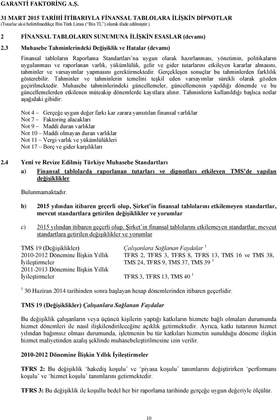 yükümlülük, gelir ve gider tutarlarını etkileyen kararlar almasını, tahminler ve varsayımlar yapmasını gerektirmektedir. Gerçekleşen sonuçlar bu tahminlerden farklılık gösterebilir.