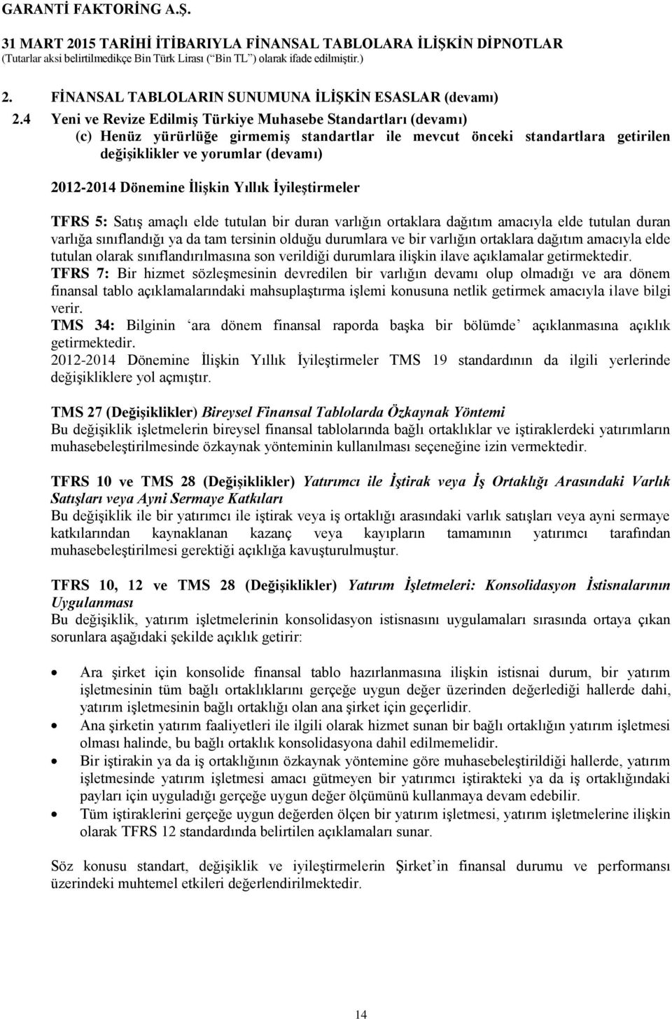 İlişkin Yıllık İyileştirmeler TFRS 5: Satış amaçlı elde tutulan bir duran varlığın ortaklara dağıtım amacıyla elde tutulan duran varlığa sınıflandığı ya da tam tersinin olduğu durumlara ve bir