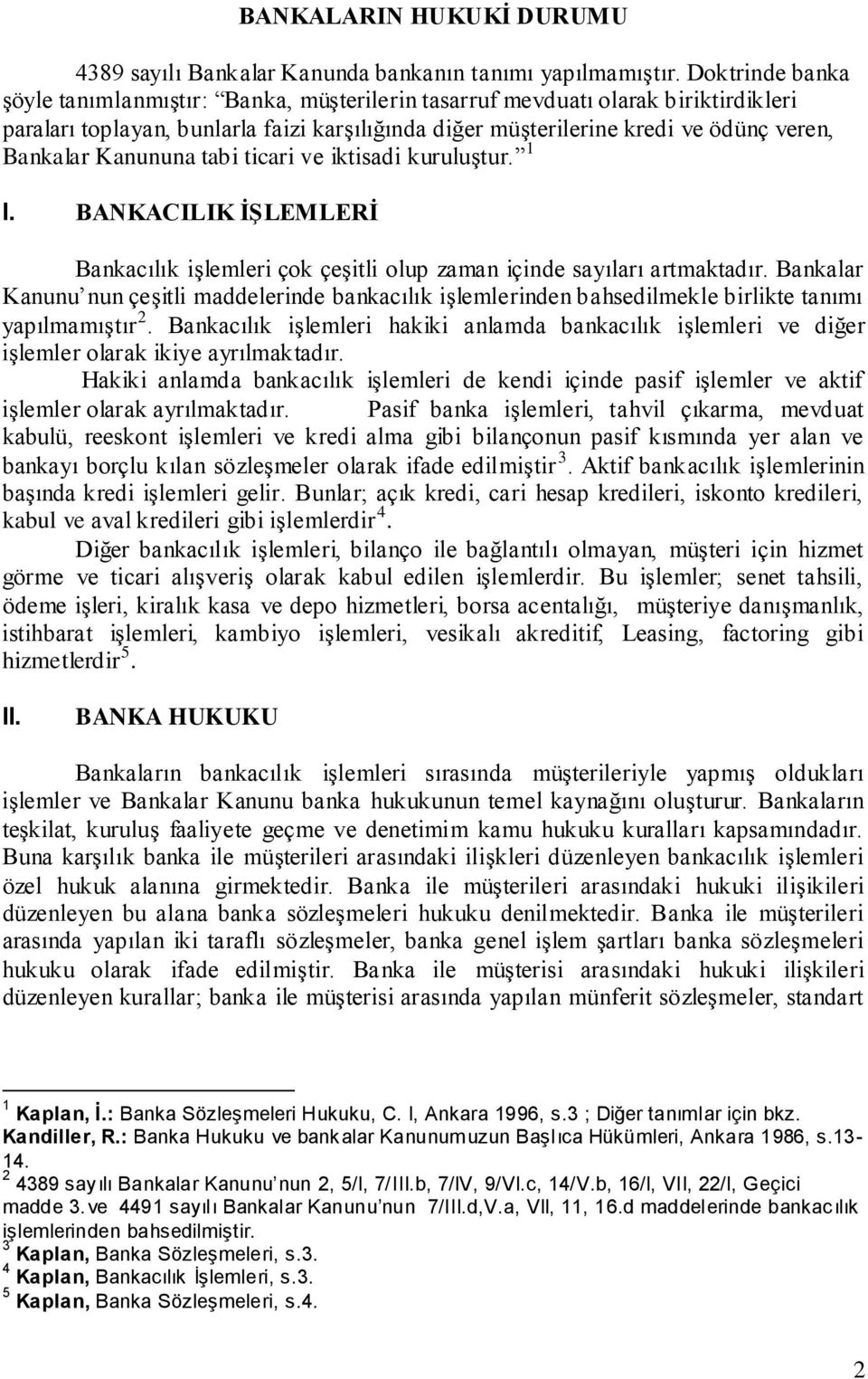 Kanununa tabi ticari ve iktisadi kuruluştur. 1 I. BANKACILIK İŞLEMLERİ Bankacılık işlemleri çok çeşitli olup zaman içinde sayıları artmaktadır.