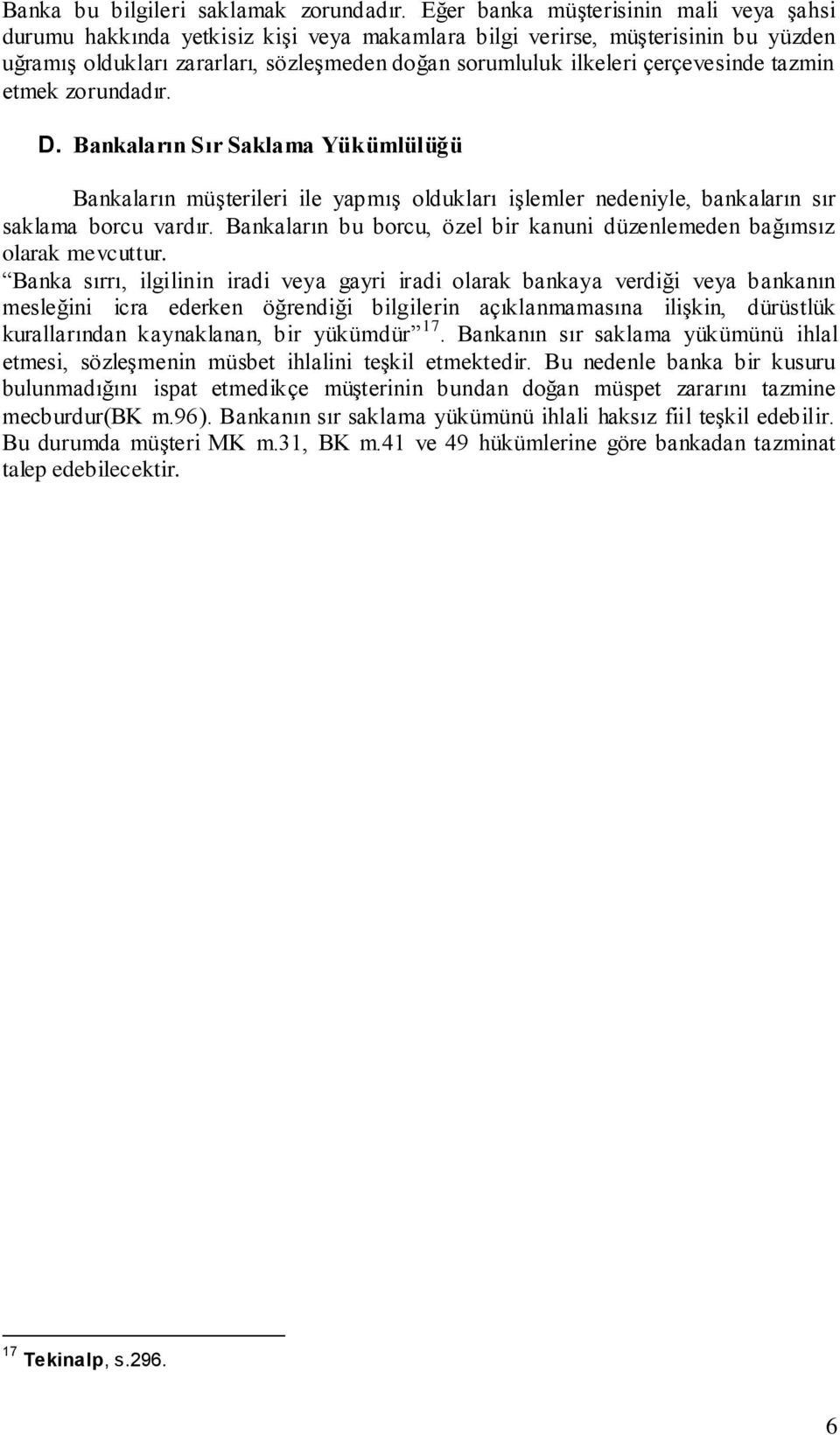 çerçevesinde tazmin etmek zorundadır. D. Bankaların Sır Saklama Yükümlülüğü Bankaların müşterileri ile yapmış oldukları işlemler nedeniyle, bankaların sır saklama borcu vardır.