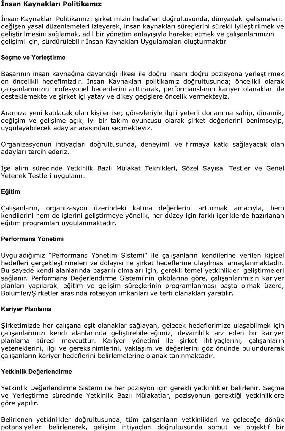 Seçme ve Yerleştirme Başarının insan kaynağına dayandığı ilkesi ile doğru insanı doğru pozisyona yerleştirmek en öncelikli hedefimizdir.