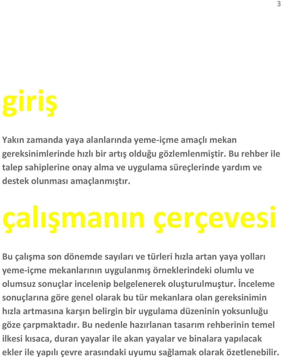 çalışmanın çerçevesi Bu çalışma son dönemde sayıları ve türleri hızla artan yaya yolları yeme-içme mekanlarının uygulanmış örneklerindeki olumlu ve olumsuz sonuçlar incelenip belgelenerek