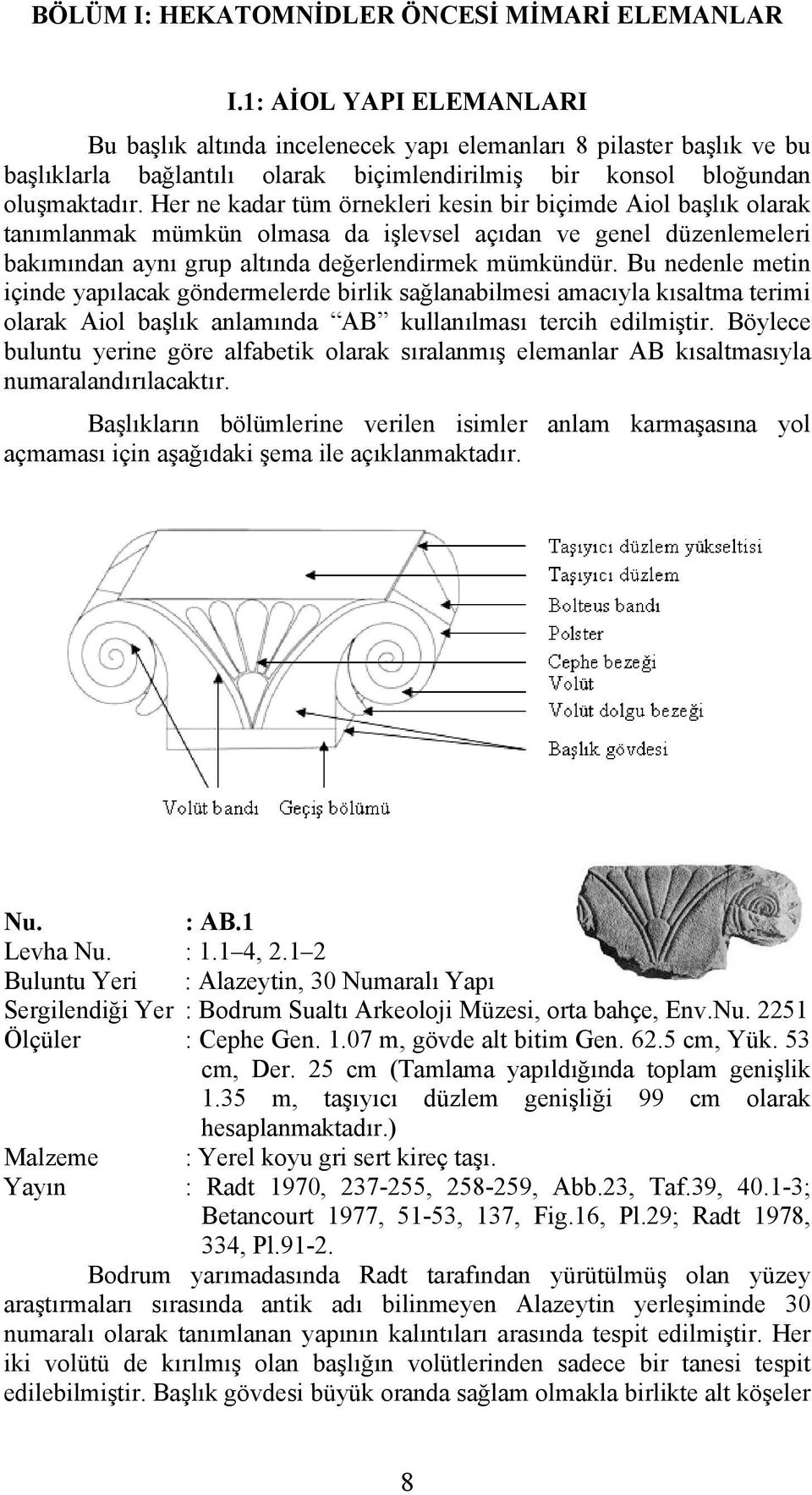 Her ne kadar tüm örnekleri kesin bir biçimde Aiol başlık olarak tanımlanmak mümkün olmasa da işlevsel açıdan ve genel düzenlemeleri bakımından aynı grup altında değerlendirmek mümkündür.