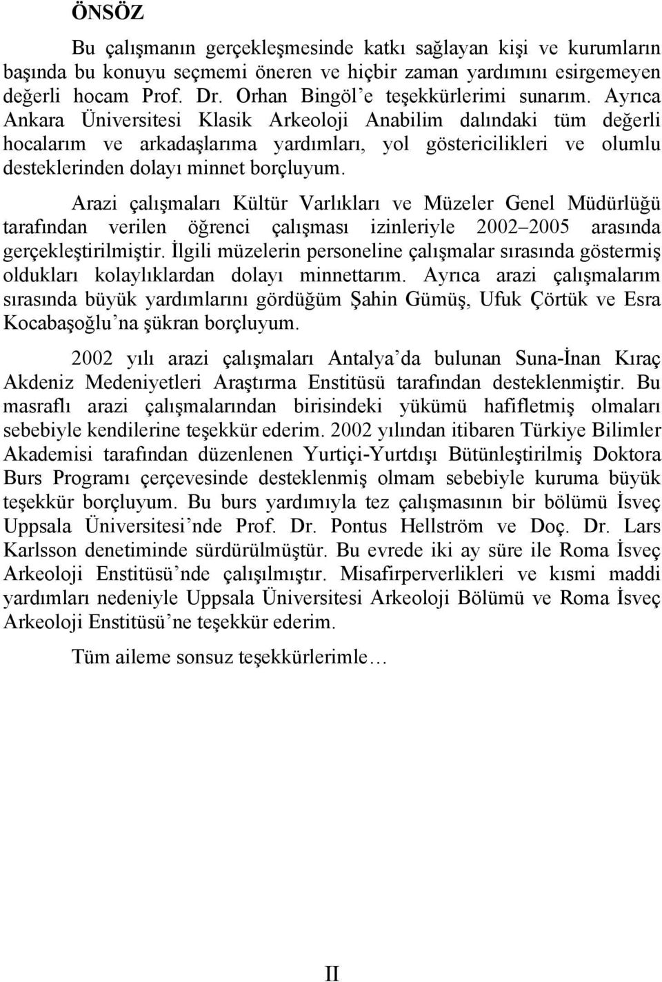 Ayrıca Ankara Üniversitesi Klasik Arkeoloji Anabilim dalındaki tüm değerli hocalarım ve arkadaşlarıma yardımları, yol göstericilikleri ve olumlu desteklerinden dolayı minnet borçluyum.