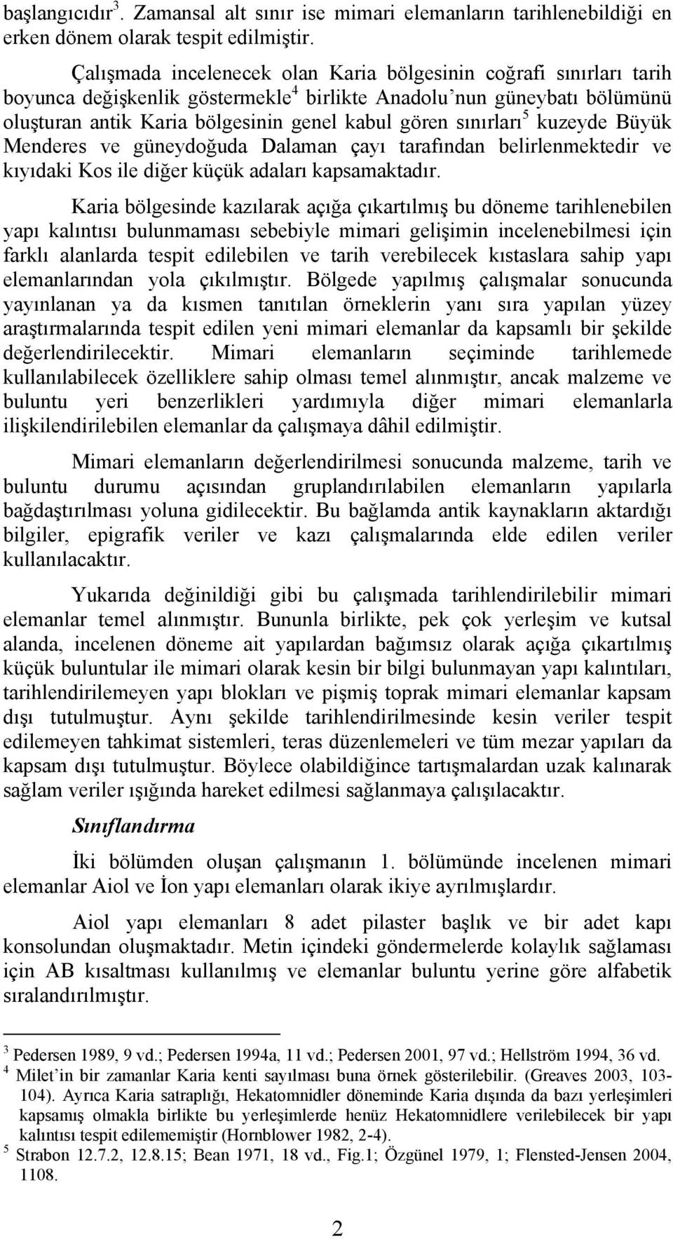 sınırları 5 kuzeyde Büyük Menderes ve güneydoğuda Dalaman çayı tarafından belirlenmektedir ve kıyıdaki Kos ile diğer küçük adaları kapsamaktadır.