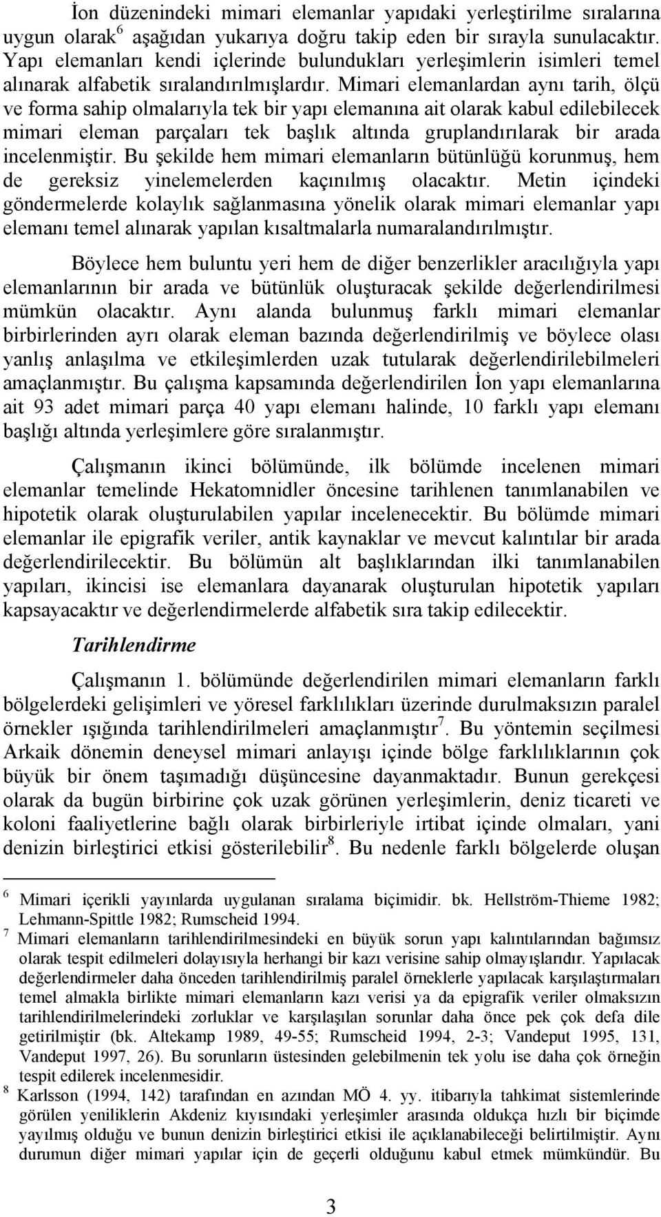 Mimari elemanlardan aynı tarih, ölçü ve forma sahip olmalarıyla tek bir yapı elemanına ait olarak kabul edilebilecek mimari eleman parçaları tek başlık altında gruplandırılarak bir arada