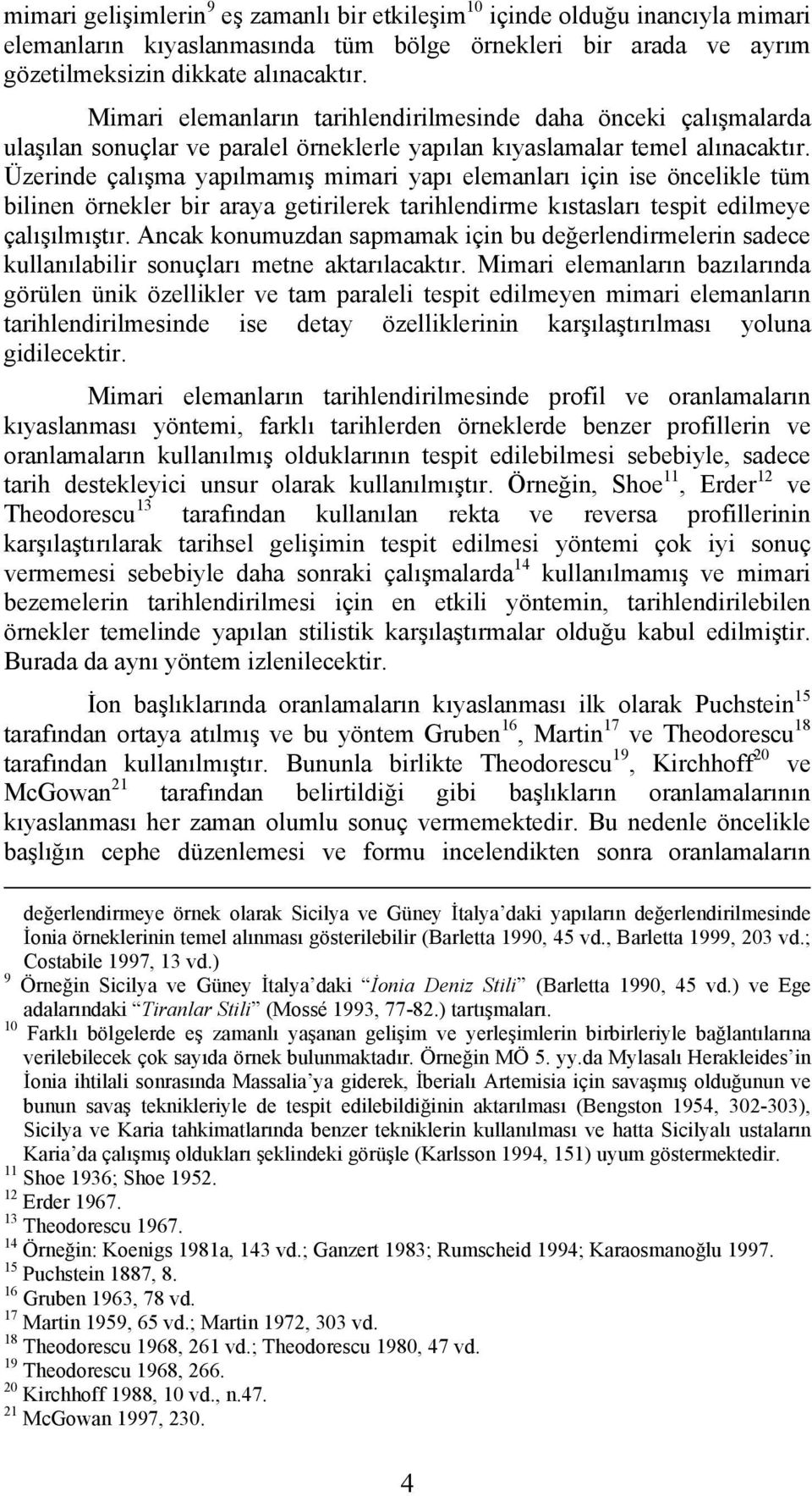 Üzerinde çalışma yapılmamış mimari yapı elemanları için ise öncelikle tüm bilinen örnekler bir araya getirilerek tarihlendirme kıstasları tespit edilmeye çalışılmıştır.