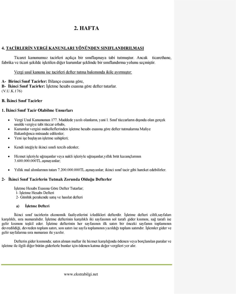 Vergi usul kanunu ise tacirleri defter tutma bakımında ikile ayırmıştır: A- Birinci Sınıf Tacirler: Bilanço esasına göre, B- İkinci Sınıf Tacirler: İşletme hesabı esasına göre defter tutarlar. (V.U.K.