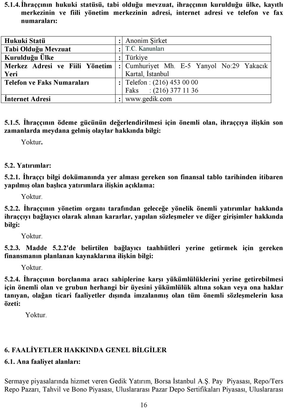 Şirket Tabi Olduğu Mevzuat : T.C. Kanunları Kurulduğu Ülke : Türkiye Merkez Adresi ve Fiili Yönetim Yeri : Cumhuriyet Mh.