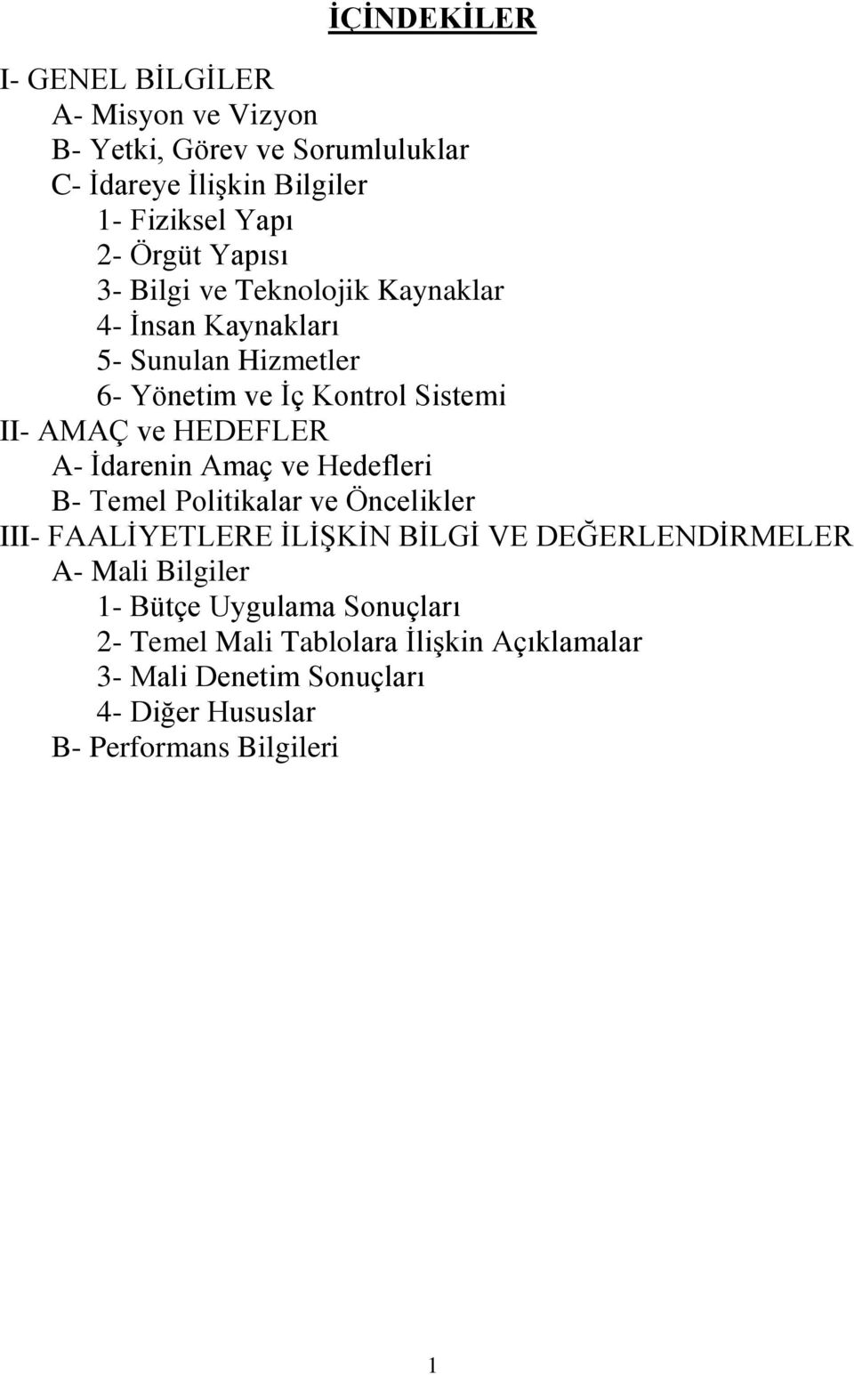 A- Ġdarenin Amaç ve Hedefleri B- Temel Politikalar ve Öncelikler III- FAALĠYETLERE ĠLĠġKĠN BĠLGĠ VE DEĞERLENDĠRMELER A- Mali Bilgiler 1-