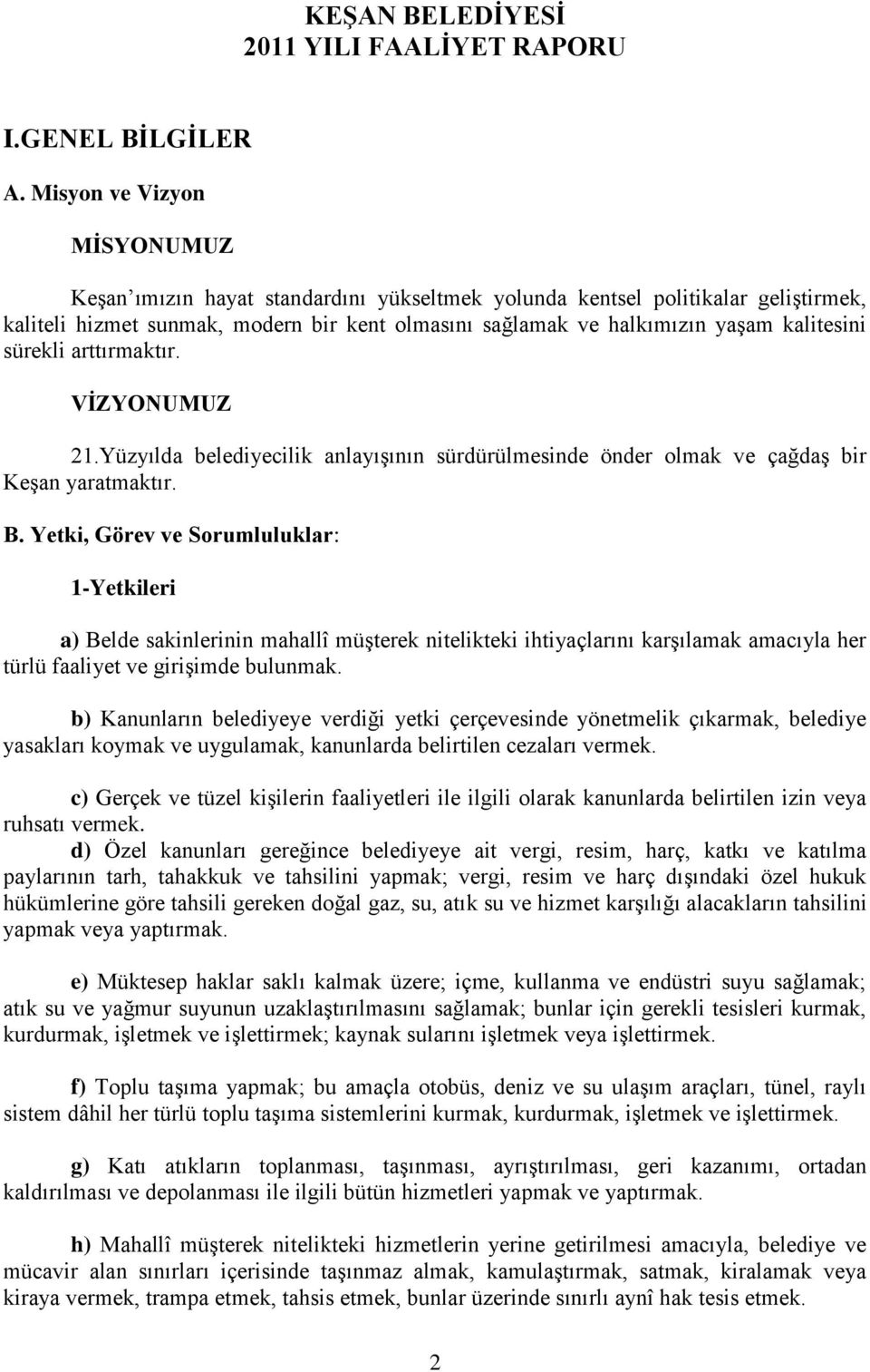 sürekli arttırmaktır. VĠZYONUMUZ 21.Yüzyılda belediyecilik anlayıģının sürdürülmesinde önder olmak ve çağdaģ bir KeĢan yaratmaktır. B.