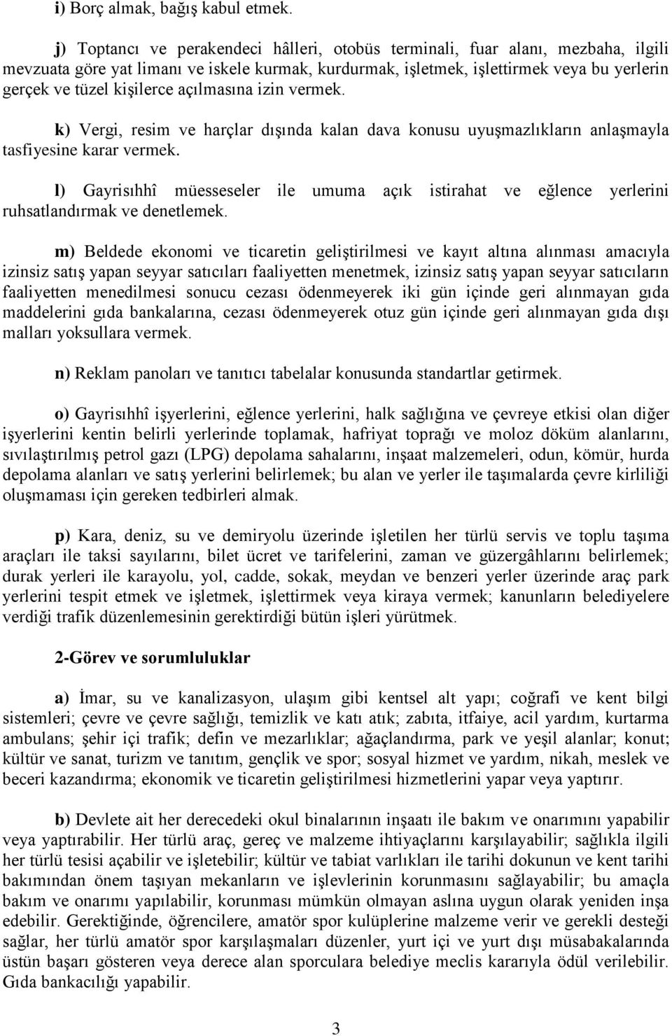 kiģilerce açılmasına izin vermek. k) Vergi, resim ve harçlar dıģında kalan dava konusu uyuģmazlıkların anlaģmayla tasfiyesine karar vermek.