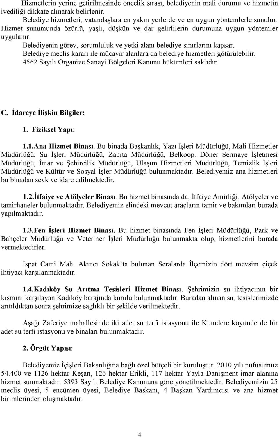 Belediyenin görev, sorumluluk ve yetki alanı belediye sınırlarını kapsar. Belediye meclis kararı ile mücavir alanlara da belediye hizmetleri götürülebilir.