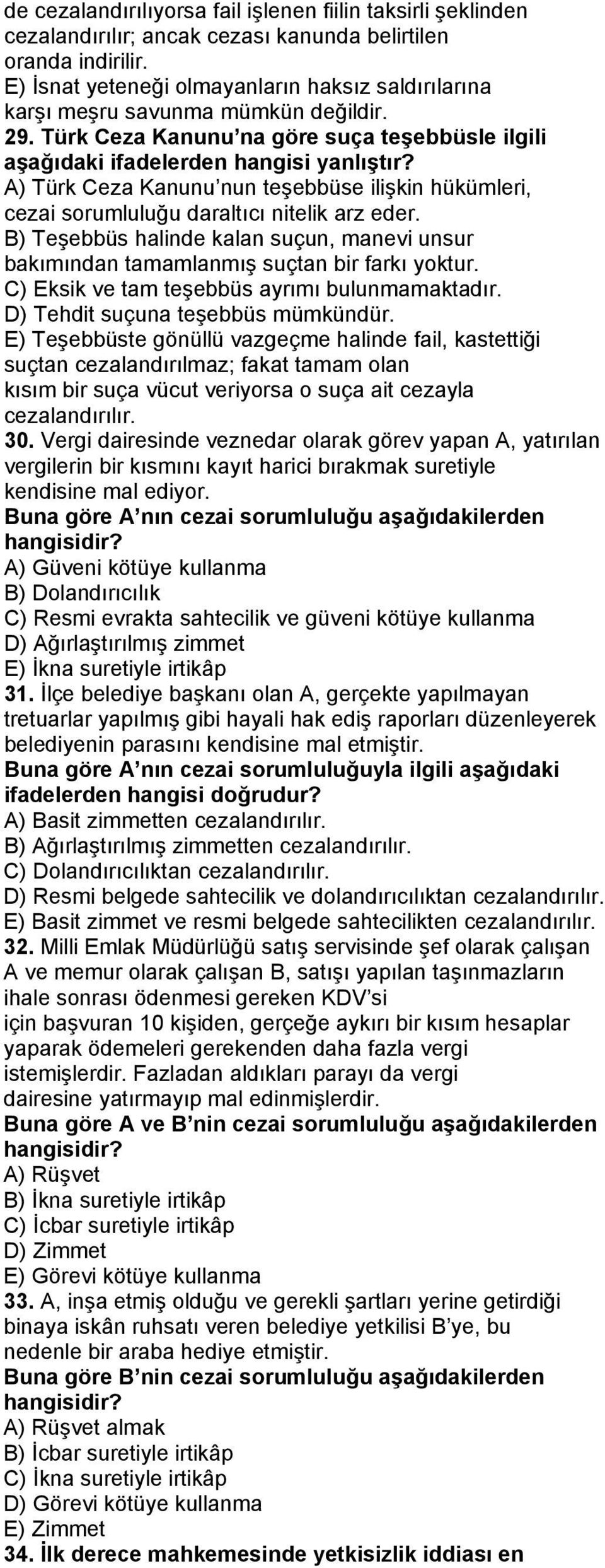 A) Türk Ceza Kanunu nun teşebbüse ilişkin hükümleri, cezai sorumluluğu daraltıcı nitelik arz eder. B) Teşebbüs halinde kalan suçun, manevi unsur bakımından tamamlanmış suçtan bir farkı yoktur.