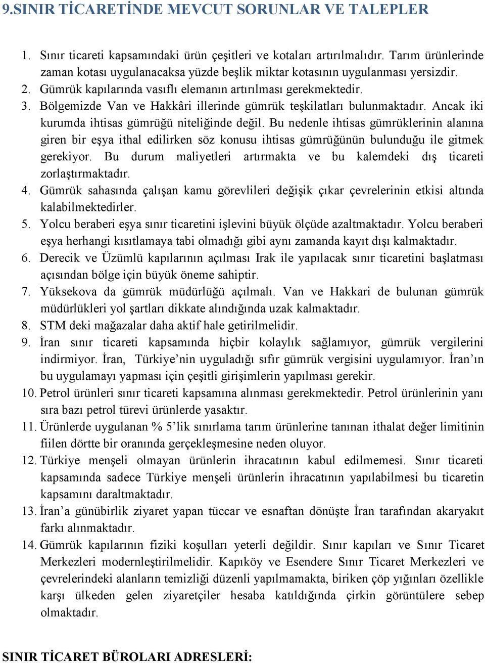 Bölgemizde Van ve Hakkâri illerinde gümrük teşkilatları bulunmaktadır. Ancak iki kurumda ihtisas gümrüğü niteliğinde değil.