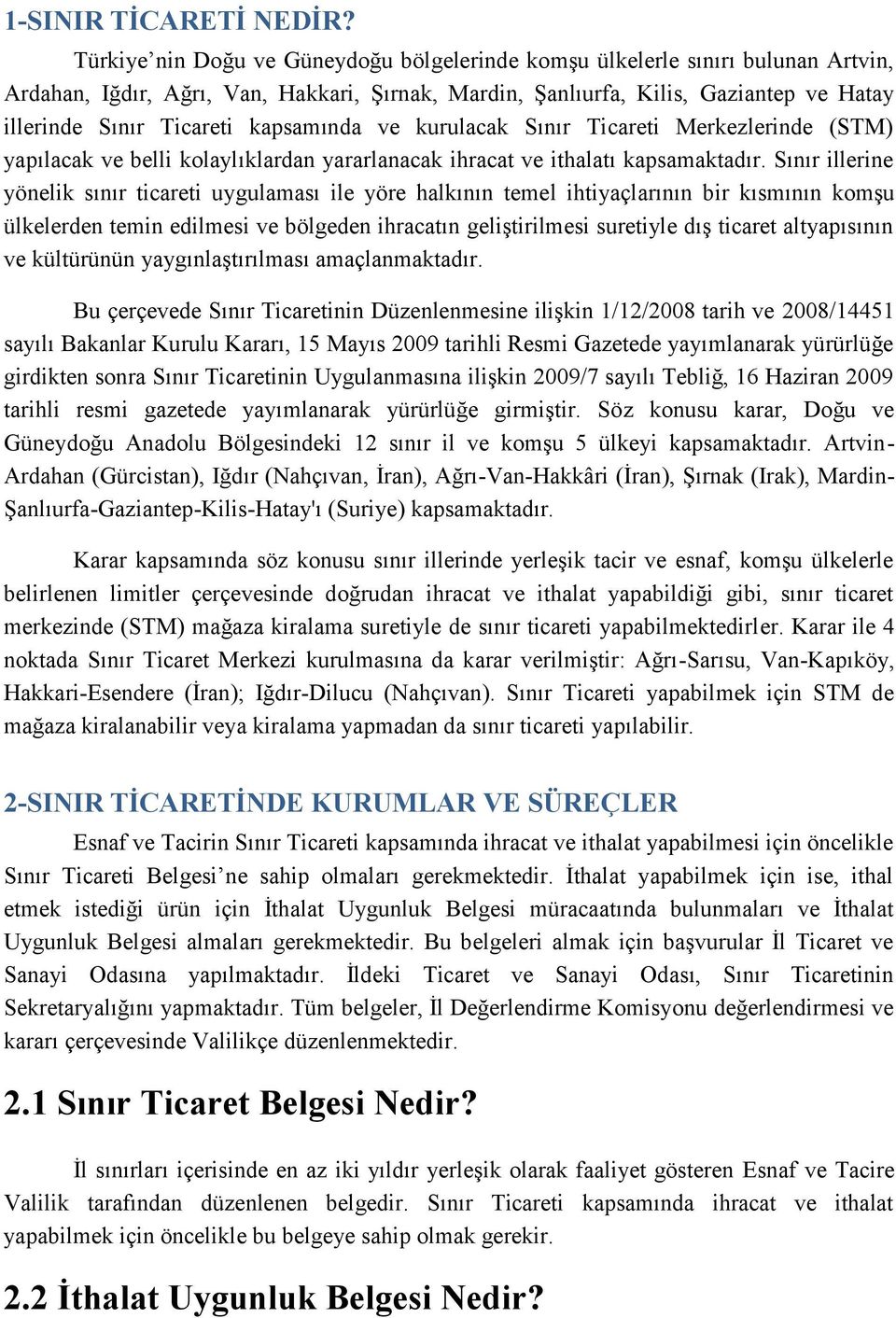 kapsamında ve kurulacak Sınır Ticareti Merkezlerinde (STM) yapılacak ve belli kolaylıklardan yararlanacak ihracat ve ithalatı kapsamaktadır.