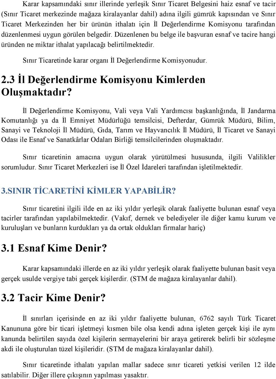 Düzenlenen bu belge ile başvuran esnaf ve tacire hangi üründen ne miktar ithalat yapılacağı belirtilmektedir. Sınır Ticaretinde karar organı İl Değerlendirme Komisyonudur. 2.